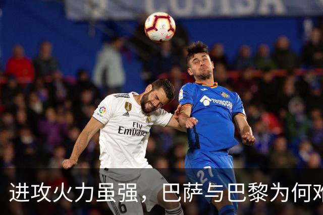 进攻火力虽强，巴萨与巴黎为何难入夺冠行列？